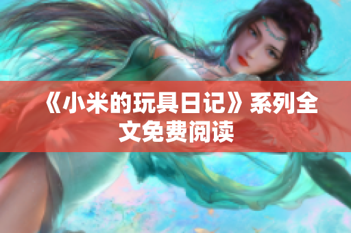 《小米的玩具日记》系列全文免费阅读