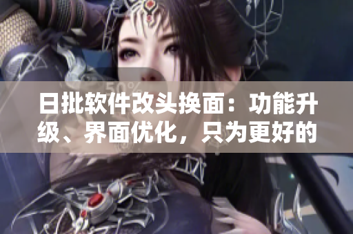 日批软件改头换面：功能升级、界面优化，只为更好的体验