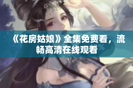 《花房姑娘》全集免费看，流畅高清在线观看