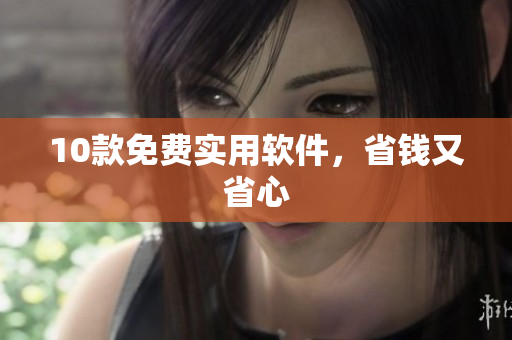10款免费实用软件，省钱又省心