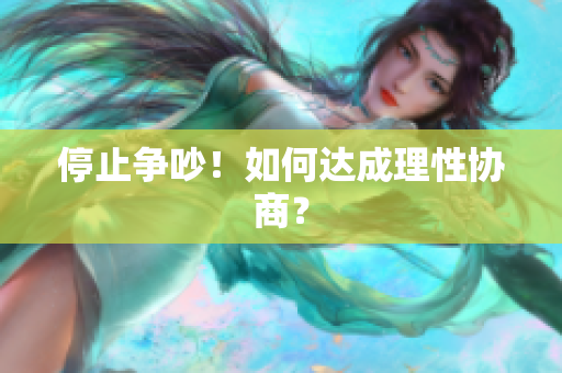 停止争吵！如何达成理性协商？