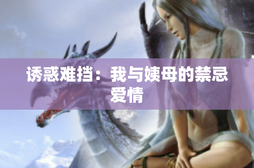 诱惑难挡：我与姨母的禁忌爱情