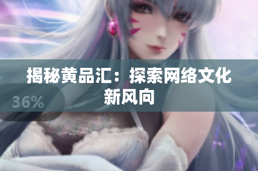 揭秘黄品汇：探索网络文化新风向