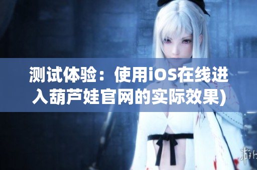 测试体验：使用iOS在线进入葫芦娃官网的实际效果)