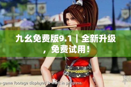 九幺免费版9.1｜全新升级，免费试用！