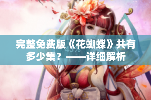 完整免费版《花蝴蝶》共有多少集？——详细解析