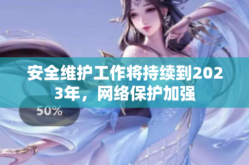 安全维护工作将持续到2023年，网络保护加强
