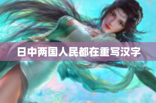 日中两国人民都在重写汉字