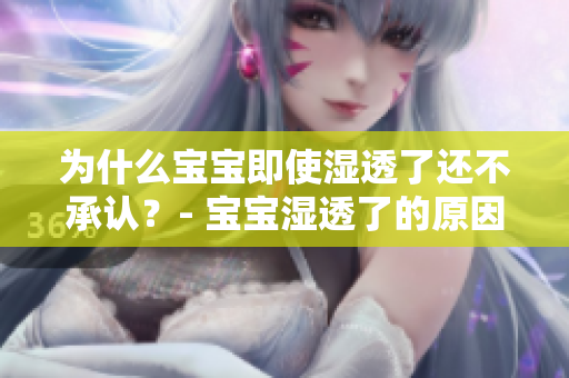 为什么宝宝即使湿透了还不承认？- 宝宝湿透了的原因解析