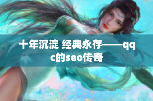 十年沉淀 经典永存——qqc的seo传奇