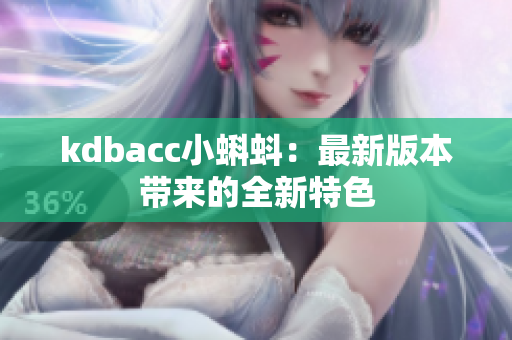 kdbacc小蝌蚪：最新版本带来的全新特色