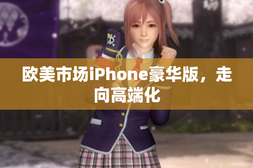 欧美市场iPhone豪华版，走向高端化