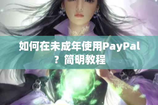 如何在未成年使用PayPal？简明教程