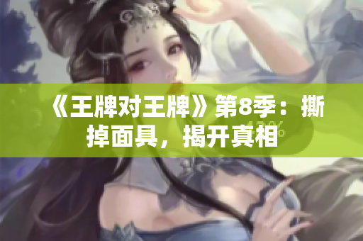 《王牌对王牌》第8季：撕掉面具，揭开真相