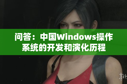问答：中国Windows操作系统的开发和演化历程