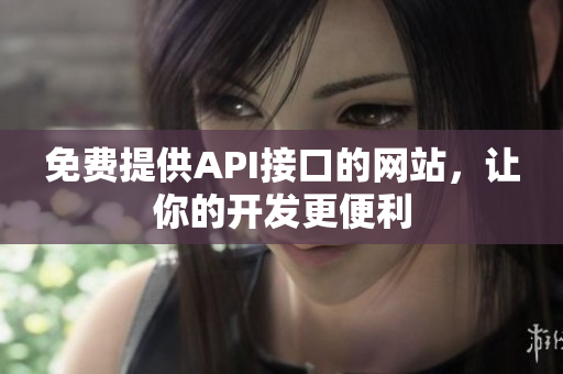 免费提供API接口的网站，让你的开发更便利
