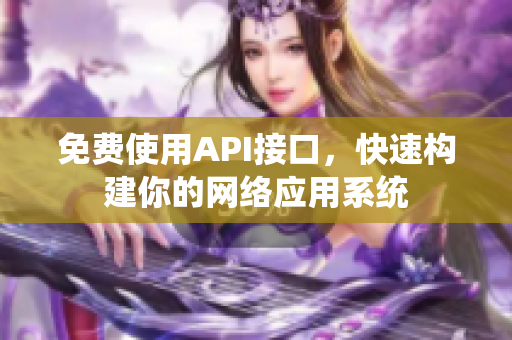 免费使用API接口，快速构建你的网络应用系统
