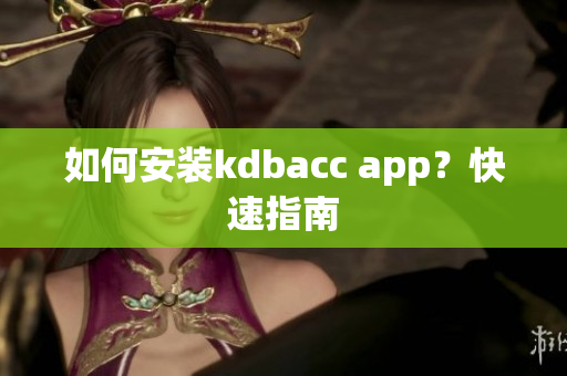 如何安装kdbacc app？快速指南