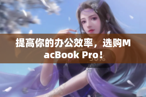 提高你的办公效率，选购MacBook Pro！