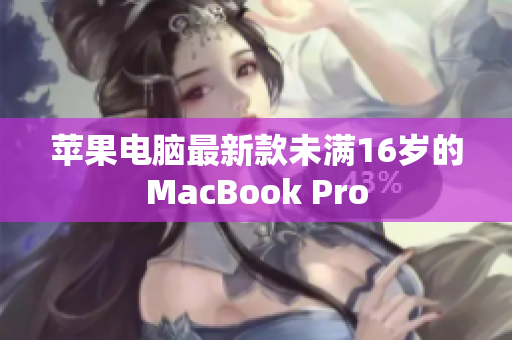 苹果电脑最新款未满16岁的MacBook Pro