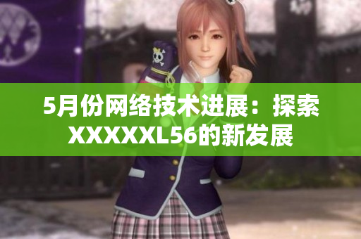 5月份网络技术进展：探索XXXXXL56的新发展