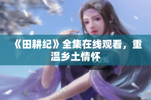 《田耕纪》全集在线观看，重温乡土情怀