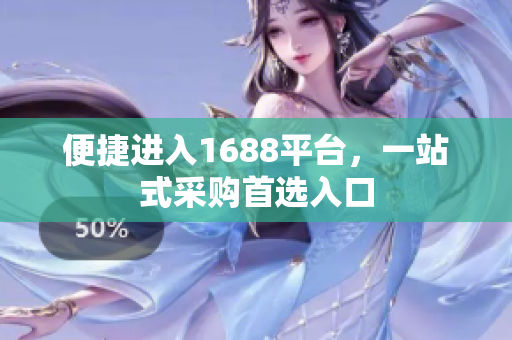 便捷进入1688平台，一站式采购首选入口