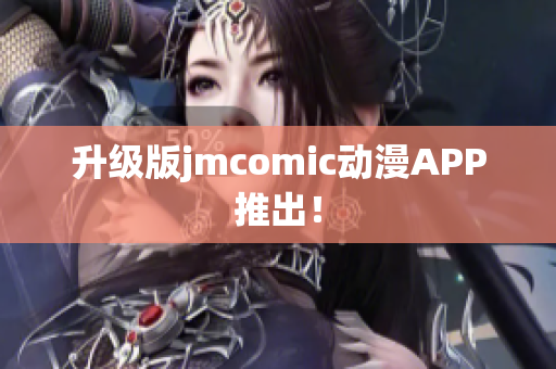 升级版jmcomic动漫APP推出！