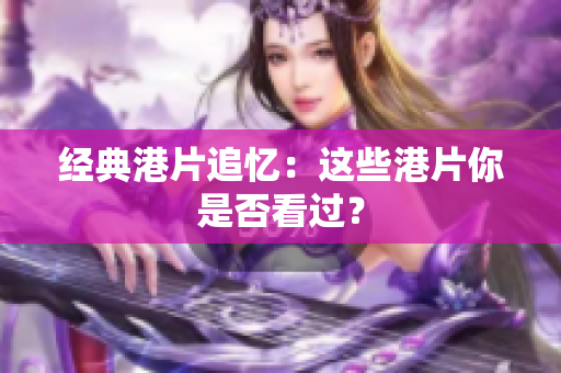 经典港片追忆：这些港片你是否看过？