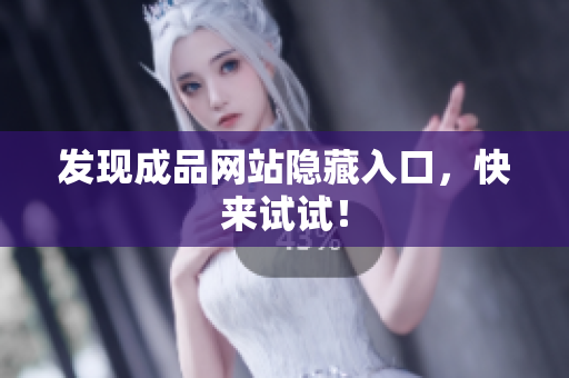 发现成品网站隐藏入口，快来试试！