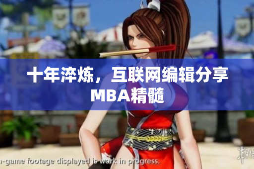十年淬炼，互联网编辑分享MBA精髓