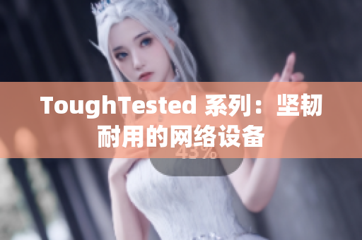 ToughTested 系列：坚韧耐用的网络设备
