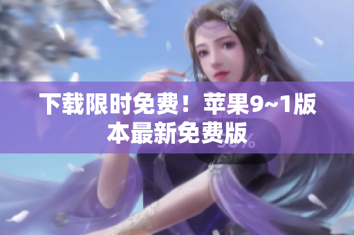 下载限时免费！苹果9~1版本最新免费版