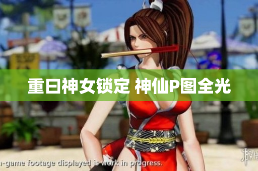 重曰神女锁定 神仙P图全光