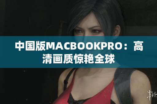 中国版MACBOOKPRO：高清画质惊艳全球