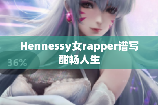 Hennessy女rapper谱写酣畅人生