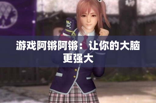 游戏阿锵阿锵：让你的大脑更强大