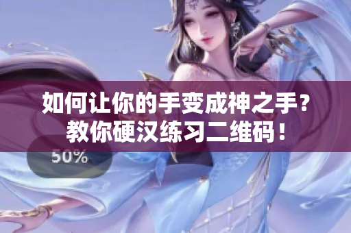如何让你的手变成神之手？教你硬汉练习二维码！