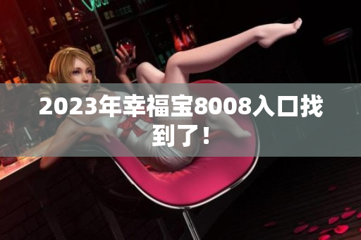 2023年幸福宝8008入口找到了！