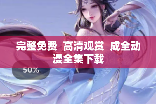完整免费  高清观赏  成全动漫全集下载