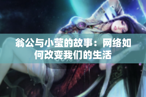翁公与小莹的故事：网络如何改变我们的生活