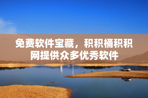 免费软件宝藏，积积桶积积网提供众多优秀软件