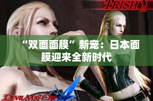 “双面面膜”新宠：日本面膜迎来全新时代