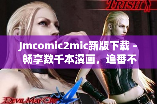 Jmcomic2mic新版下载 - 畅享数千本漫画，追番不再困难