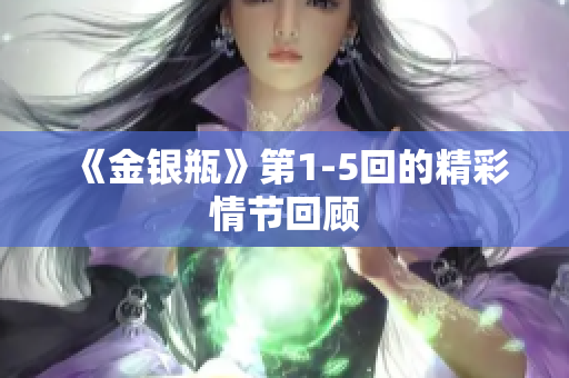《金银瓶》第1-5回的精彩情节回顾