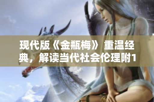 现代版《金瓶梅》 重温经典，解读当代社会伦理附1-5章节分析