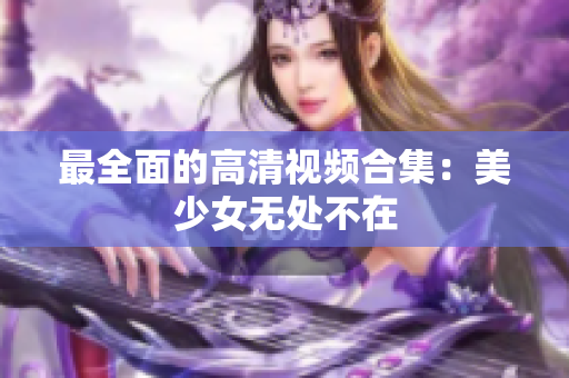 最全面的高清视频合集：美少女无处不在