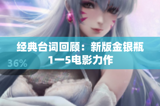 经典台词回顾：新版金银瓶1一5电影力作