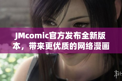 JMcomic官方发布全新版本，带来更优质的网络漫画阅读体验