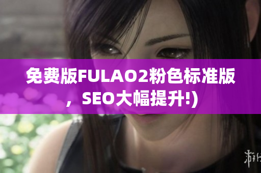 免费版FULAO2粉色标准版，SEO大幅提升!)